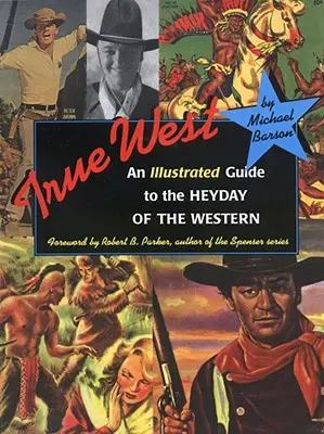 True West: Guía ilustrada de la época del Oeste - True West: An Illustrated Guide to the Heyday of the Western