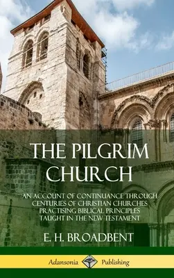 La Iglesia peregrina: Un relato de la continuidad a través de los siglos de las iglesias cristianas que practican los principios bíblicos enseñados en la New Tes - The Pilgrim Church: An Account of Continuance Through Centuries of Christian Churches Practising Biblical Principles Taught in the New Tes