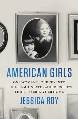 American Girls: El viaje de una mujer al Estado Islámico y la lucha de su hermana para traerla de vuelta a casa - American Girls: One Woman's Journey Into the Islamic State and Her Sister's Fight to Bring Her Home