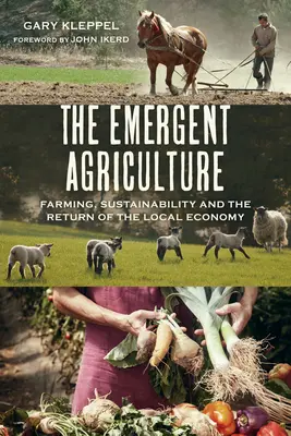 La agricultura emergente: Agricultura, sostenibilidad y el retorno de la economía local - The Emergent Agriculture: Farming, Sustainability and the Return of the Local Economy