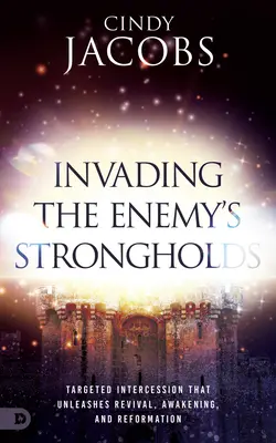 Invadiendo las fortalezas del enemigo: Intercesión dirigida que desencadena avivamiento, despertar y reforma - Invading the Enemy's Strongholds: Targeted Intercession that Unleashes Revival, Awakening, and Reformation