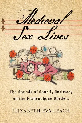 Vidas sexuales medievales: Los sonidos de la intimidad cortesana en las fronteras francófonas - Medieval Sex Lives: The Sounds of Courtly Intimacy on the Francophone Borders