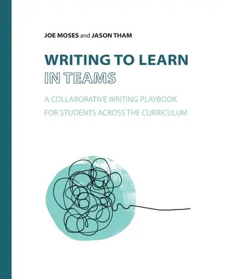 Escribir para aprender en equipo: Un manual de escritura colaborativa para estudiantes de todo el plan de estudios - Writing to Learn in Teams: A Collaborative Writing Playbook for Students Across the Curriculum