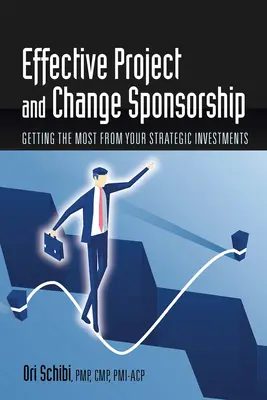 Patrocinio eficaz de proyectos y cambios: Cómo sacar el máximo partido a sus inversiones estratégicas - Effective Project and Change Sponsorship: Getting the Most from Your Strategic Investments