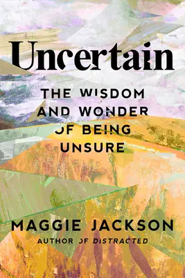 Incierto: La sabiduría y la maravilla de no estar seguro - Uncertain: The Wisdom and Wonder of Being Unsure