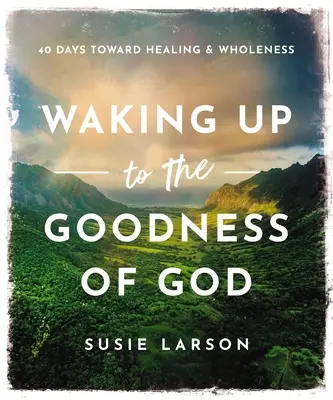 Despertar a la bondad de Dios: 40 días hacia la sanación y la plenitud - Waking Up to the Goodness of God: 40 Days Toward Healing and Wholeness