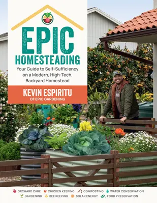 Epic Homesteading: Su guía para la autosuficiencia en una granja moderna, de alta tecnología y con patio trasero - Epic Homesteading: Your Guide to Self-Sufficiency on a Modern, High-Tech, Backyard Homestead