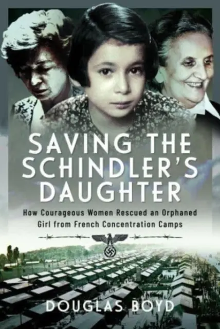 Salvando a la hija de Schindler: Cómo mujeres valientes rescataron a una niña huérfana de los campos de concentración franceses - Saving the Schindler's Daughter: How Courageous Women Rescued an Orphaned Girl from French Concentration Camps