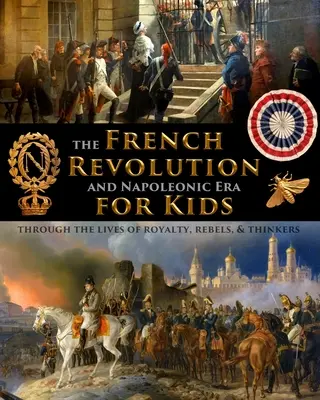 La Revolución Francesa y la Era Napoleónica para niños a través de las vidas de la realeza, los rebeldes y los pensadores - The French Revolution & Napoleonic Era for Kids through the lives of royalty, rebels, and thinkers