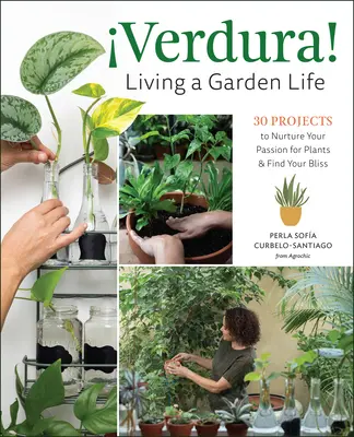 ¡Verdura! - Vivir una vida de jardín: 30 proyectos para alimentar tu pasión por las plantas y encontrar tu felicidad - Verdura! - Living a Garden Life: 30 Projects to Nurture Your Passion for Plants and Find Your Bliss