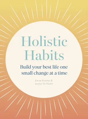 Hábitos Holísticos: Construye Tu Mejor Vida Un Pequeño Cambio Cada Vez - Holistic Habits: Build Your Best Life One Small Change at a Time