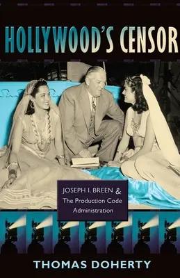 El censor de Hollywood: Joseph I. Breen y la Administración del Código de Producción - Hollywood's Censor: Joseph I. Breen and the Production Code Administration