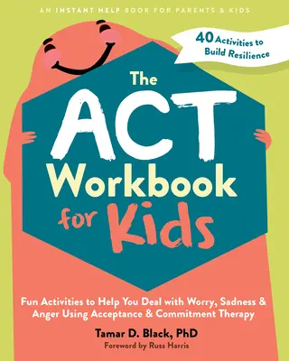 The ACT Workbook for Kids: Actividades divertidas para ayudarte a lidiar con la preocupación, la tristeza y la ira utilizando la terapia de aceptación y compromiso - The ACT Workbook for Kids: Fun Activities to Help You Deal with Worry, Sadness, and Anger Using Acceptance and Commitment Therapy