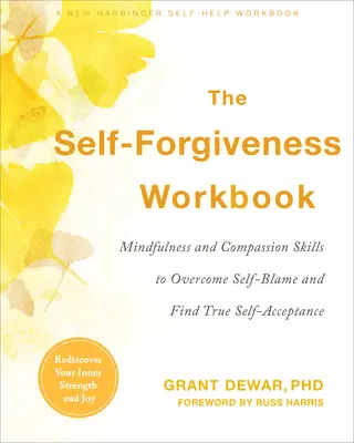 The Self-Forgiveness Workbook: Habilidades de atención plena y compasión para superar la autoinculpación y encontrar la verdadera autoaceptación - The Self-Forgiveness Workbook: Mindfulness and Compassion Skills to Overcome Self-Blame and Find True Self-Acceptance