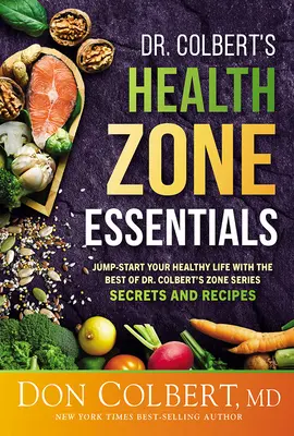 Dr. Colbert's Health Zone Essentials: El mejor libro de la serie de secretos y recetas de la zona del Dr. Colbert. - Dr. Colbert's Health Zone Essentials: Jump-Start Your Healthy Life with the Best of Dr. Colbert's Zone Series Secrets and Recipes