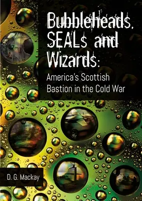 Bubbleheads, Seals and Wizards: El bastión escocés de Estados Unidos en la Guerra Fría - Bubbleheads, Seals and Wizards: America's Scottish Bastion in the Cold War