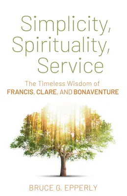 Sencillez, espiritualidad, servicio: La sabiduría intemporal de Francisco, Clara y Buenaventura - Simplicity, Spirituality, Service: The Timeless Wisdom of Francis, Clare, and Bonaventure