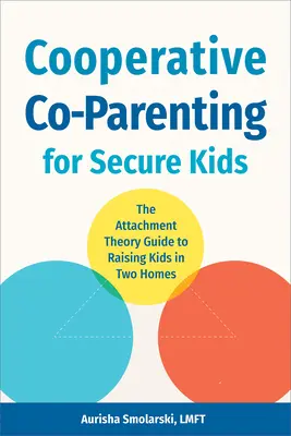 Cooperative Co-Parenting for Secure Kids: The Attachment Theory Guide to Raising Kids in Two Homes (Co-paternidad cooperativa para niños seguros: la guía de la teoría del apego para criar a los niños en dos hogares) - Cooperative Co-Parenting for Secure Kids: The Attachment Theory Guide to Raising Kids in Two Homes