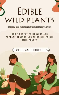 Plantas silvestres comestibles: Foraging Wild Edibles in the Southeast United States (Cómo identificar, cosechar y preparar alimentos sanos y deliciosos) - Edible Wild Plants: Foraging Wild Edibles in the Southeast United States (How to Identify Harvest and Prepare Healthy and Delicious Edible