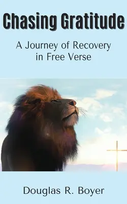 Persiguiendo la gratitud: Un viaje de recuperación en verso libre - Chasing Gratitude: A Journey of Recovery in Free Verse