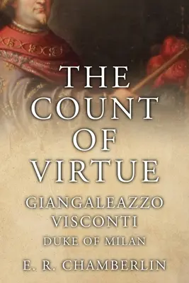 El conde de la virtud: Giangaleazzo Visconti, duque de Milán - The Count Of Virtue: Giangaleazzo Visconti, Duke of Milan