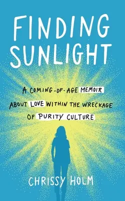 Encontrar la luz del sol: A Coming-Of-Age Memoir about Love Within the Wreckage of Purity Culture (Buscando la luz del sol: memorias de juventud sobre el amor en los escombros de la cultura de la pureza) - Finding Sunlight: A Coming-Of-Age Memoir about Love Within the Wreckage of Purity Culture