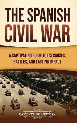 La Guerra Civil Española: Una guía cautivadora de sus causas, batallas y repercusiones duraderas - The Spanish Civil War: A Captivating Guide to Its Causes, Battles, and Lasting Impact