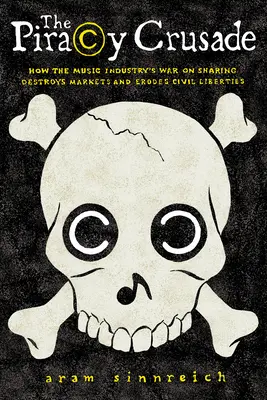 La cruzada de la piratería: Cómo la guerra de la industria musical contra el intercambio destruye mercados y erosiona las libertades civiles - The Piracy Crusade: How the Music Industry's War on Sharing Destroys Markets and Erodes Civil Liberties