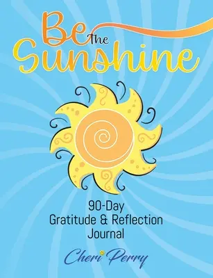 Be The Sunshine Diario de gratitud y reflexión de 90 días - Be The Sunshine: 90-Day Gratitude & Reflection Journal