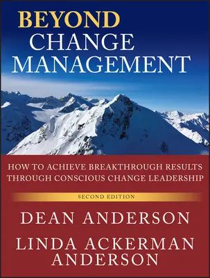 Más allá de la gestión del cambio: Cómo lograr resultados revolucionarios mediante el liderazgo consciente del cambio - Beyond Change Management: How to Achieve Breakthrough Results Through Conscious Change Leadership