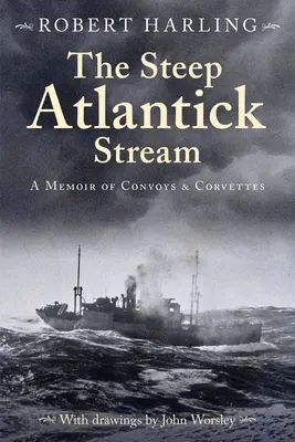 The Steep Atlantick Stream: Memorias de convoyes y corbetas - The Steep Atlantick Stream: A Memoir of Convoys and Corvettes