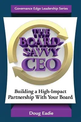 The Board-Savvy CEO: Building a High-Impact Partnership With Your Board (El director general experto en consejos de administración: creación de una asociación de gran impacto con su consejo) - The Board-Savvy CEO: Building a High-Impact Partnership With Your Board