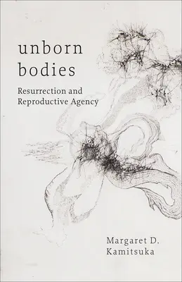 Unborn Bodies: Resurrección y agencia reproductiva - Unborn Bodies: Resurrection and Reproductive Agency