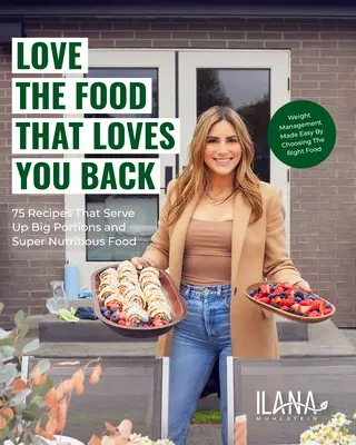 Love the Food That Loves You Back: 100 recetas que sirven grandes porciones y alimentos súper nutritivos - Love the Food That Loves You Back: 100 Recipes That Serve Up Big Portions and Super Nutritious Food