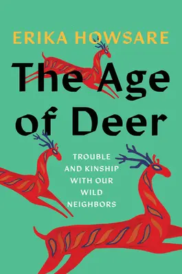 La edad de los ciervos: problemas y parentesco con nuestros vecinos salvajes - The Age of Deer: Trouble and Kinship with Our Wild Neighbors