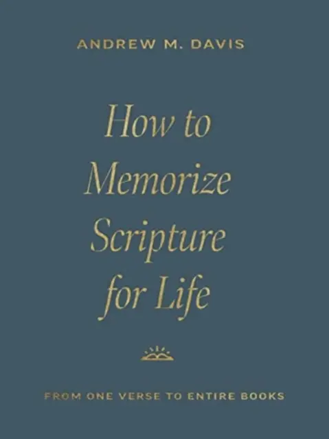Cómo memorizar las Escrituras para toda la vida: De un versículo a libros enteros - How to Memorize Scripture for Life: From One Verse to Entire Books