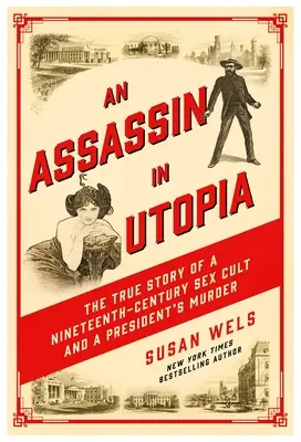 Un asesino en Utopía: La verdadera historia de un culto sexual del siglo XIX y del asesinato de un presidente - An Assassin in Utopia: The True Story of a Nineteenth-Century Sex Cult and a President's Murder