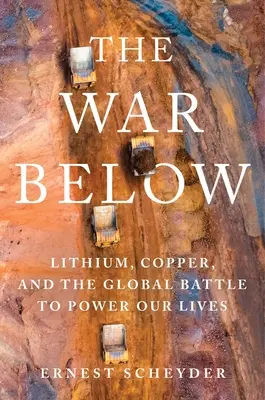 La guerra de abajo: El litio, el cobre y la batalla mundial por el poder de nuestras vidas - The War Below: Lithium, Copper, and the Global Battle to Power Our Lives