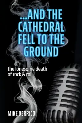 ...y la Catedral se vino abajo: La solitaria muerte del Rock & Roll - ...and the Cathedral Fell to the Ground: The Lonesome Death of Rock & Roll