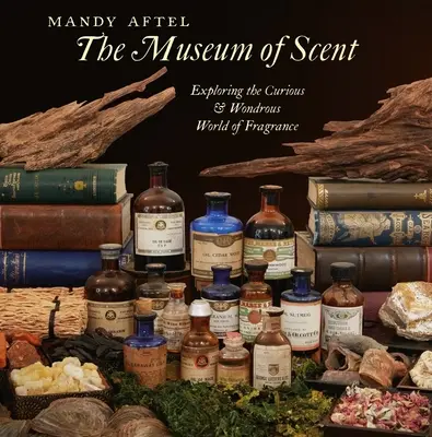 El museo de los aromas: Explorando el curioso y maravilloso mundo de las fragancias - The Museum of Scent: Exploring the Curious and Wondrous World of Fragrance