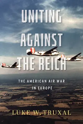 Uniting Against the Reich: La Guerra Aérea Americana en Europa - Uniting Against the Reich: The American Air War in Europe