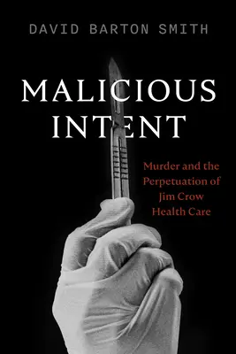 Malicious Intent: El Asesinato y la Perpetuación de la Asistencia Sanitaria de Jim Crow - Malicious Intent: Murder and the Perpetuation of Jim Crow Health Care