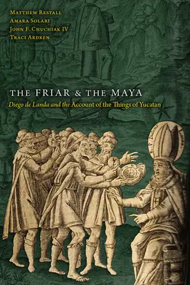 El fraile y los mayas: Diego de Landa y el relato de las cosas de Yucatán - The Friar and the Maya: Diego de Landa and the Account of the Things of Yucatan