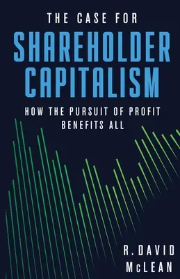 El capitalismo de los accionistas: cómo la búsqueda del beneficio beneficia a todos - The Case for Shareholder Capitalism: How the Pursuit of Profit Benefits All