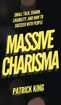 Carisma masivo: Charla trivial, encanto, simpatía y cómo tener éxito con la gente - Massive Charisma: Small Talk, Charm, Likability, and How to Succeed With People