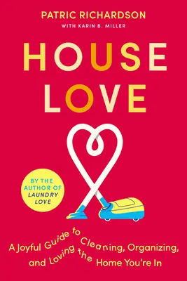 Amor a la casa: Una guía alegre para limpiar, organizar y amar el hogar en el que estás - House Love: A Joyful Guide to Cleaning, Organizing, and Loving the Home You're in