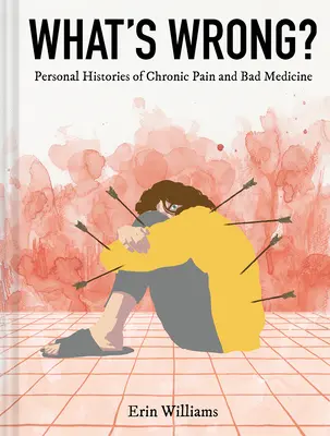 ¿Qué te pasa? Historias personales de dolor crónico y mala medicina - What's Wrong?: Personal Histories of Chronic Pain and Bad Medicine