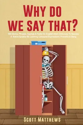 ¿Por qué decimos eso? - ¡404 Modismos, Frases, Dichos y Hechos! Un diccionario de expresiones idiomáticas en inglés Para convertirte en un hablante nativo aprendiendo expresiones coloquiales, - Why Do We Say That? - 404 Idioms, Phrases, Sayings & Facts! An English Idiom Dictionary To Become A Native Speaker By Learning Colloquial Expressions,