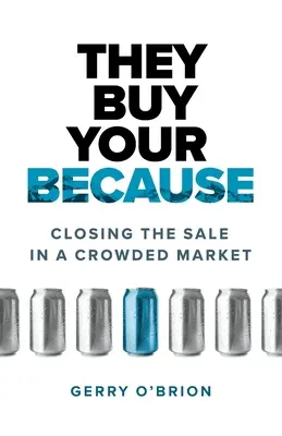 Te compran porque sí: Cerrar la venta en un mercado abarrotado - They Buy Your Because: Closing the Sale in a Crowded Market