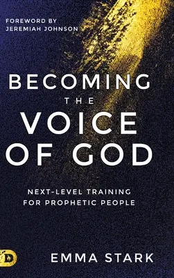 Cómo convertirse en la voz de Dios: Formación de nivel superior para personas proféticas - Becoming the Voice of God: Next-Level Training for Prophetic People